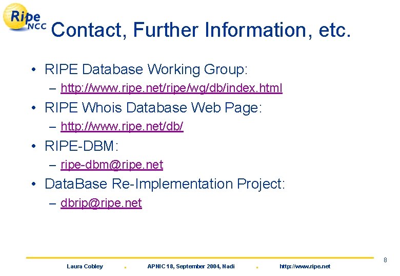 Contact, Further Information, etc. • RIPE Database Working Group: – http: //www. ripe. net/ripe/wg/db/index.