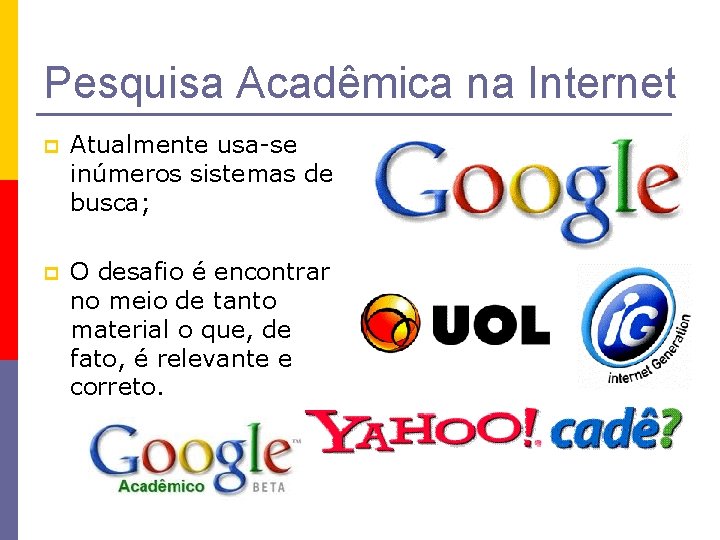 Pesquisa Acadêmica na Internet p Atualmente usa-se inúmeros sistemas de busca; p O desafio