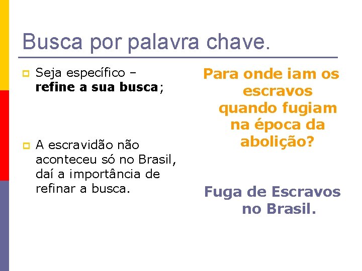 Busca por palavra chave. p Seja específico – refine a sua busca; p A