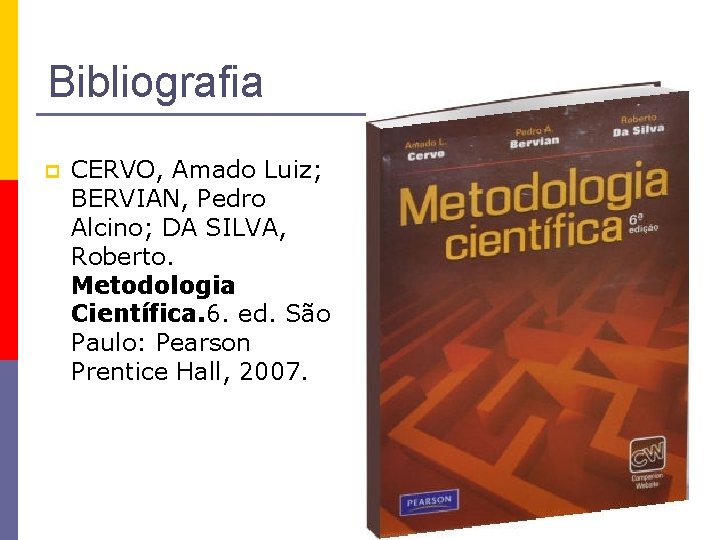 Bibliografia p CERVO, Amado Luiz; BERVIAN, Pedro Alcino; DA SILVA, Roberto. Metodologia Científica. 6.