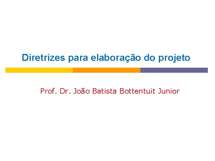 Diretrizes para elaboração do projeto Prof. Dr. João Batista Bottentuit Junior 