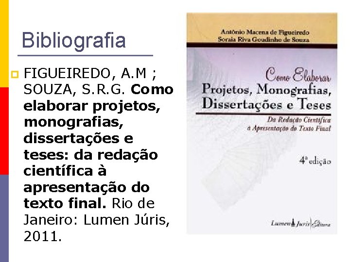 Bibliografia p FIGUEIREDO, A. M ; SOUZA, S. R. G. Como elaborar projetos, monografias,