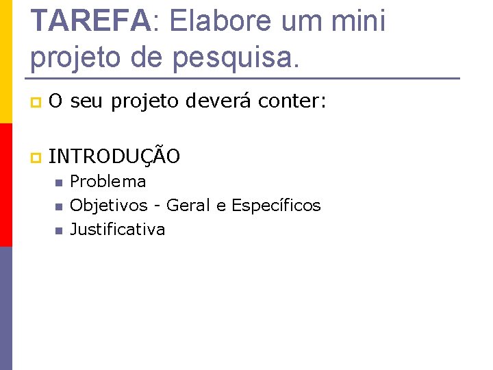 TAREFA: Elabore um mini projeto de pesquisa. p O seu projeto deverá conter: p