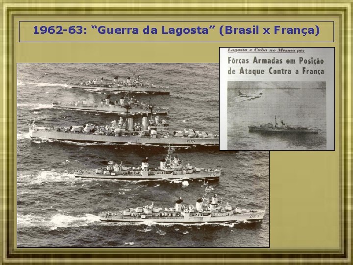 1962 -63: “Guerra da Lagosta” (Brasil x França) 