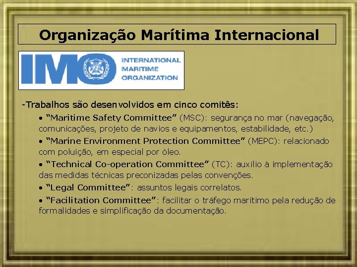 Organização Marítima Internacional -Trabalhos são desenvolvidos em cinco comitês: • “Maritime Safety Committee” (MSC):