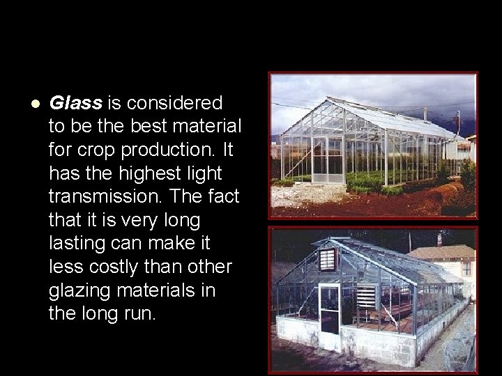 l Glass is considered to be the best material for crop production. It has