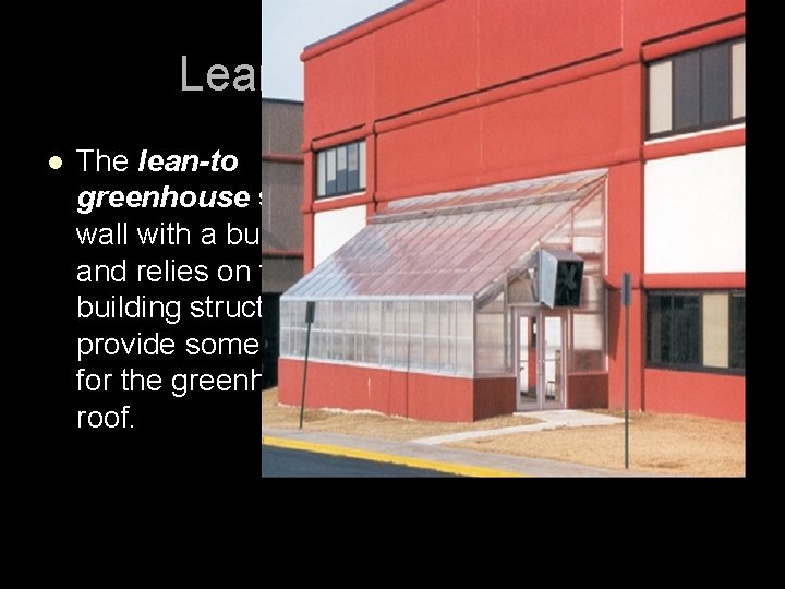 Lean-to greenhouse l The lean-to greenhouse shares a wall with a building and relies