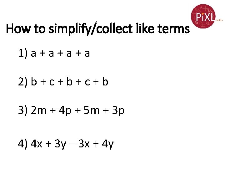 How to simplify/collect like terms 1) a + a + a 2) b +