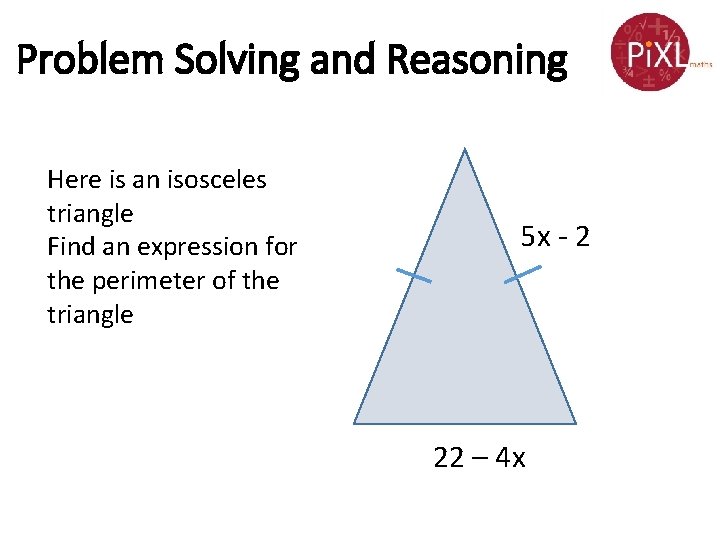Problem Solving and Reasoning Here is an isosceles triangle Find an expression for the