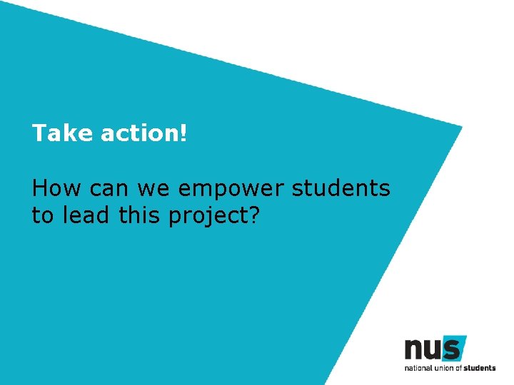 Take action! How can we empower students to lead this project? Take action! How can we empower students to lead this project?