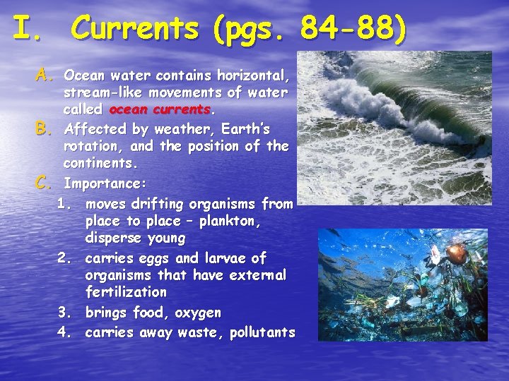 I. Currents (pgs. 84 -88) A. Ocean water contains horizontal, stream-like movements of water