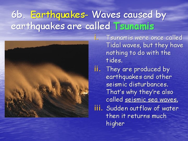 6 b. Earthquakes- Waves caused by earthquakes are called Tsunamis i. Tsunamis were once