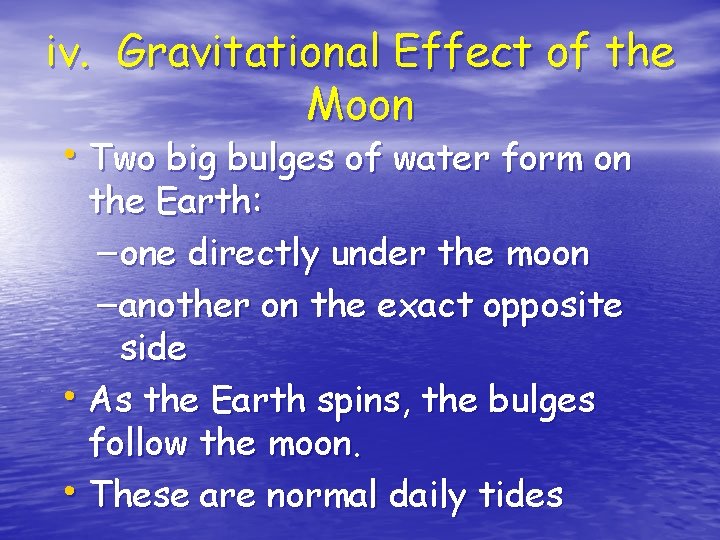 iv. Gravitational Effect of the Moon • Two big bulges of water form on