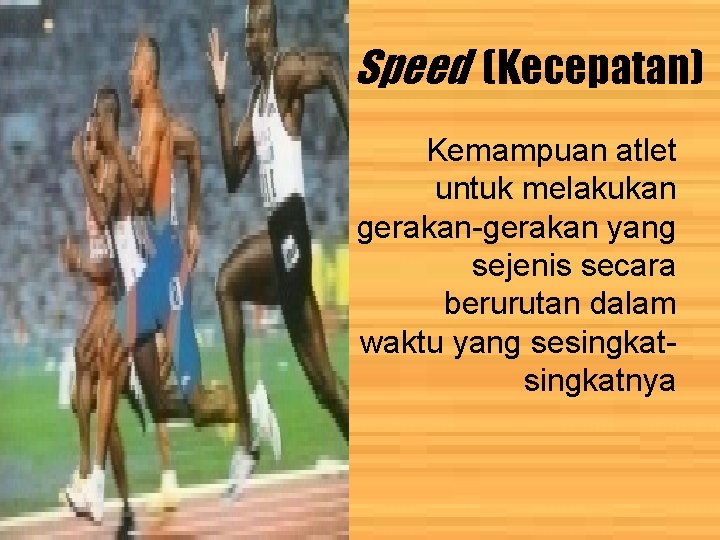 Speed (Kecepatan) Kemampuan atlet untuk melakukan gerakan-gerakan yang sejenis secara berurutan dalam waktu yang