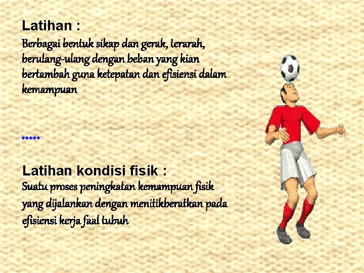 Latihan : Berbagai bentuk sikap dan gerak, terarah, berulang-ulang dengan beban yang kian bertambah