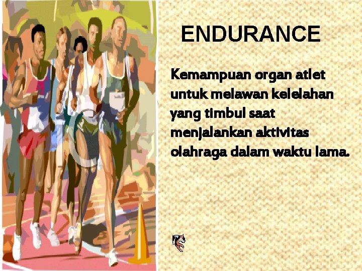 ENDURANCE Kemampuan organ atlet untuk melawan kelelahan yang timbul saat menjalankan aktivitas olahraga dalam