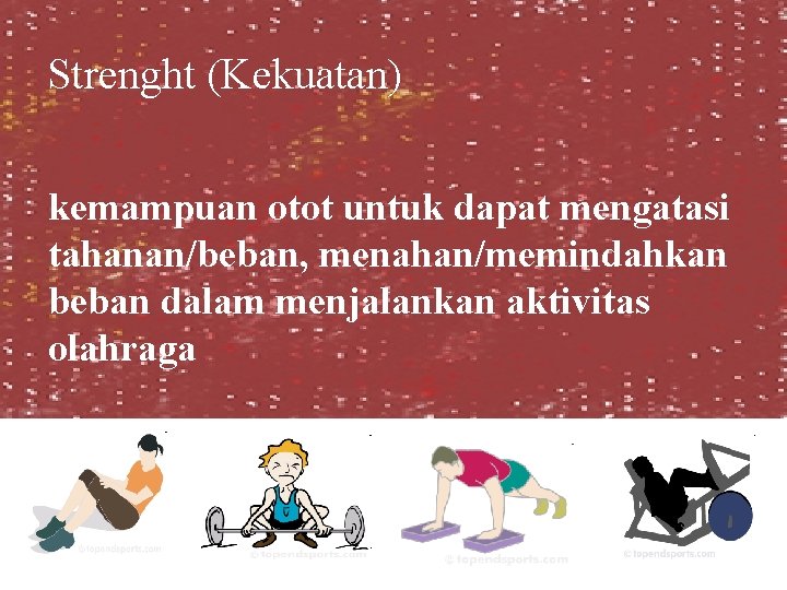 Strenght (Kekuatan) kemampuan otot untuk dapat mengatasi tahanan/beban, menahan/memindahkan beban dalam menjalankan aktivitas olahraga