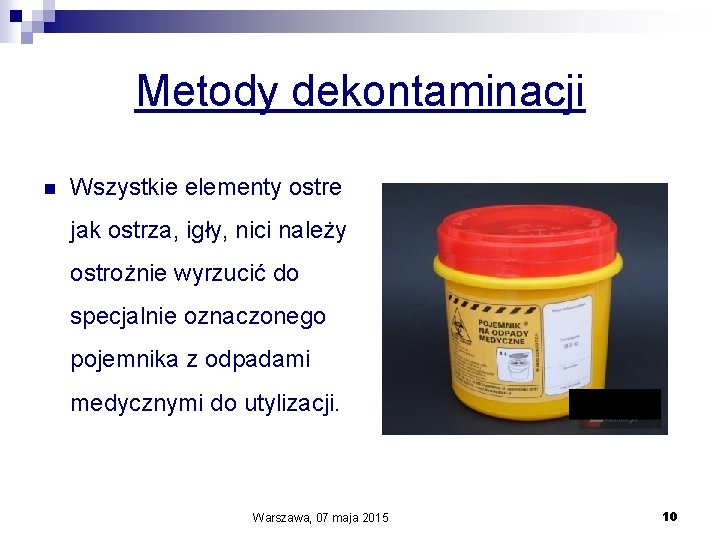 Metody dekontaminacji n Wszystkie elementy ostre jak ostrza, igły, nici należy ostrożnie wyrzucić do