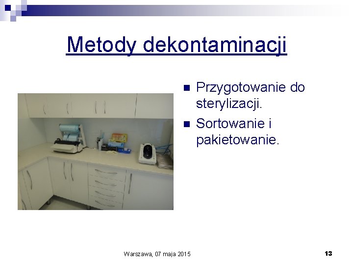 Metody dekontaminacji n n Warszawa, 07 maja 2015 Przygotowanie do sterylizacji. Sortowanie i pakietowanie.