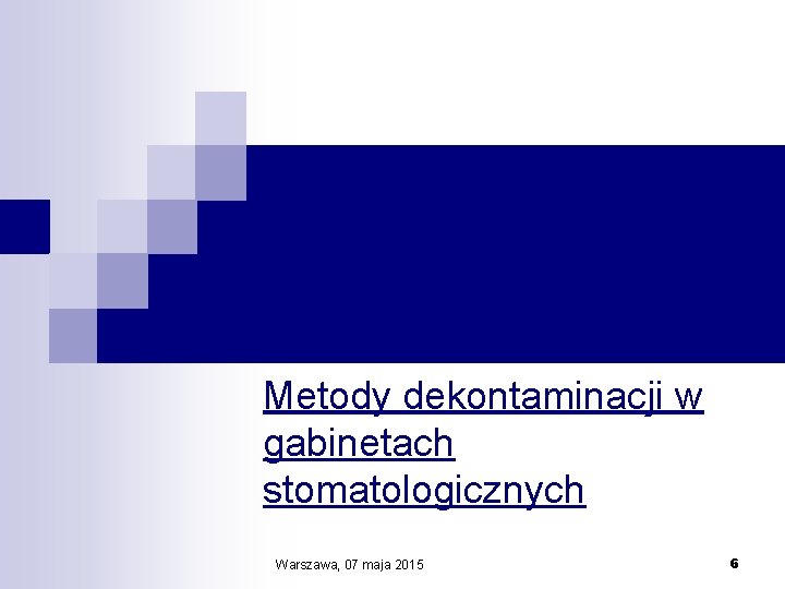 Metody dekontaminacji w gabinetach stomatologicznych Warszawa, 07 maja 2015 6 