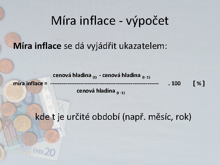 Míra inflace - výpočet Míra inflace se dá vyjádřit ukazatelem: cenová hladina (t) -