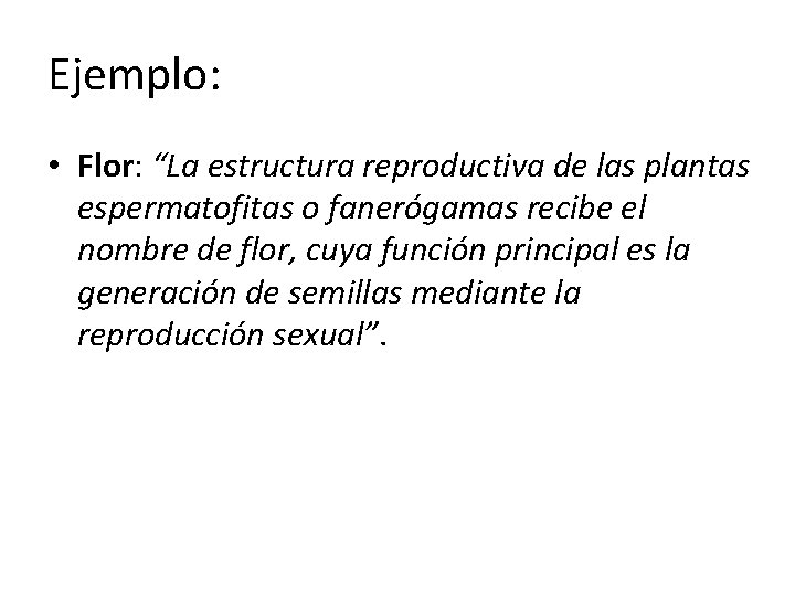Ejemplo: • Flor: “La estructura reproductiva de las plantas espermatofitas o fanerógamas recibe el
