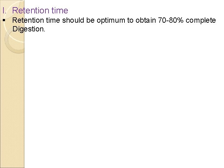 I. Retention time § Retention time should be optimum to obtain 70 -80% complete