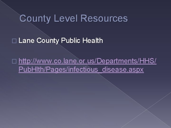 County Level Resources � Lane County Public Health � http: //www. co. lane. or.