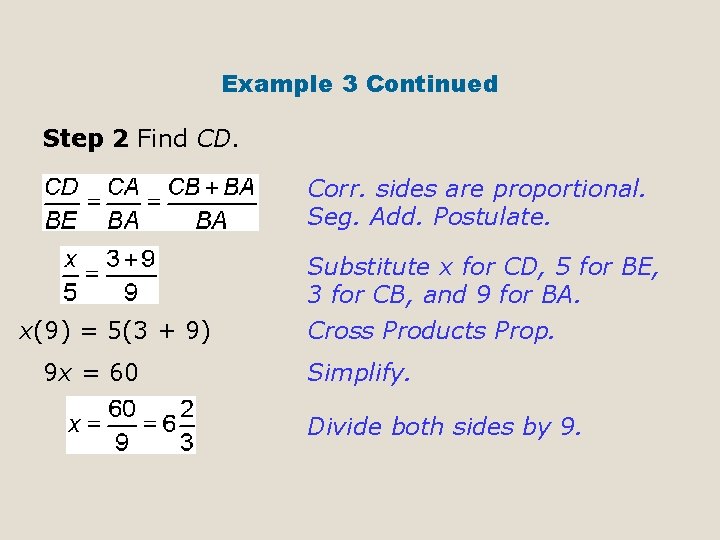 Example 3 Continued Step 2 Find CD. Corr. sides are proportional. Seg. Add. Postulate.