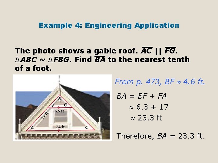 Example 4: Engineering Application The photo shows a gable roof. AC || FG. ∆ABC Example 4: Engineering Application The photo shows a gable roof. AC || FG. ∆ABC