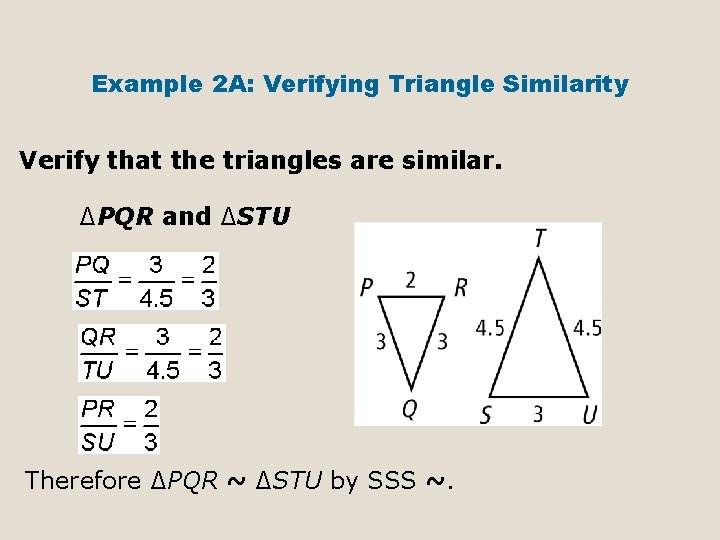 Example 2 A: Verifying Triangle Similarity Verify that the triangles are similar. ∆PQR and Example 2 A: Verifying Triangle Similarity Verify that the triangles are similar. ∆PQR and