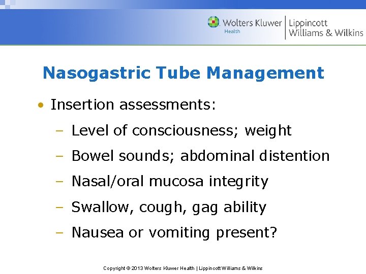 Nasogastric Tube Management • Insertion assessments: – Level of consciousness; weight – Bowel sounds;