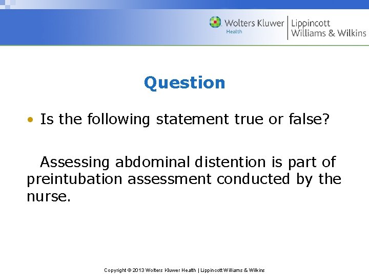 Question • Is the following statement true or false? Assessing abdominal distention is part