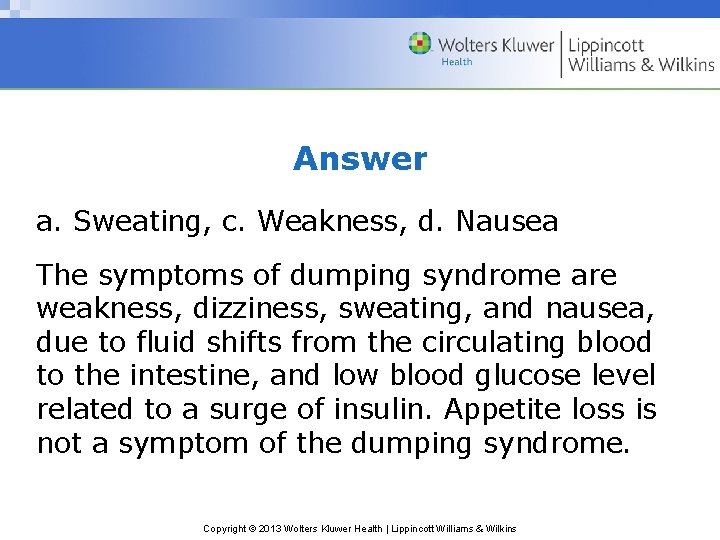 Answer a. Sweating, c. Weakness, d. Nausea The symptoms of dumping syndrome are weakness,