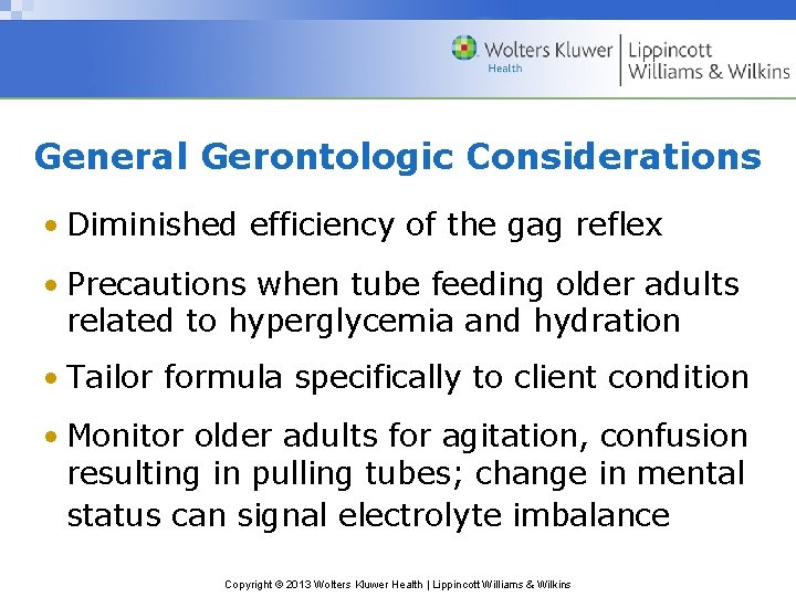 General Gerontologic Considerations • Diminished efficiency of the gag reflex • Precautions when tube