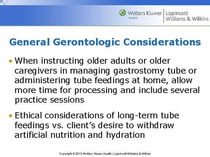 General Gerontologic Considerations • When instructing older adults or older caregivers in managing gastrostomy