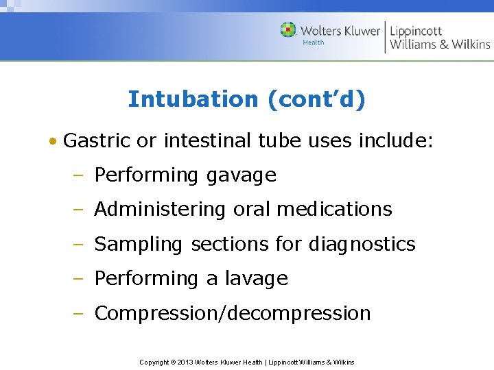 Intubation (cont’d) • Gastric or intestinal tube uses include: – Performing gavage – Administering