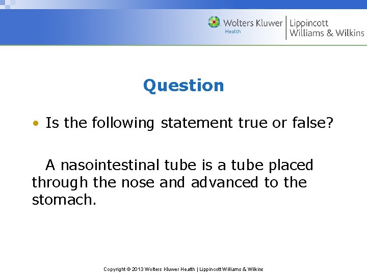 Question • Is the following statement true or false? A nasointestinal tube is a