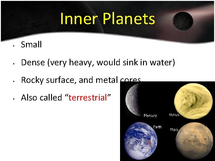 Inner Planets • Small • Dense (very heavy, would sink in water) • Rocky