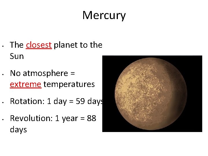 Mercury • • The closest planet to the Sun No atmosphere = extreme temperatures