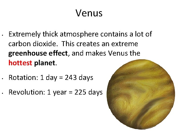 Venus • Extremely thick atmosphere contains a lot of carbon dioxide. This creates an