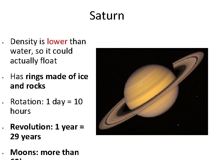 Saturn • • • Density is lower than water, so it could actually float