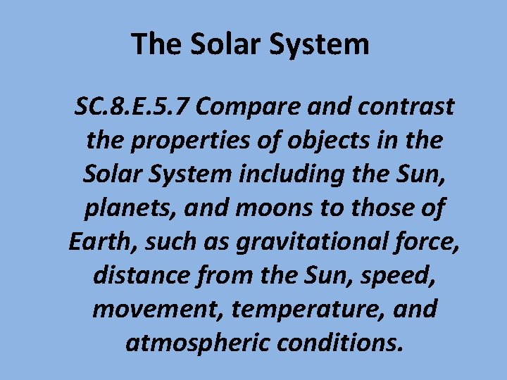 The Solar System SC. 8. E. 5. 7 Compare and contrast the properties of