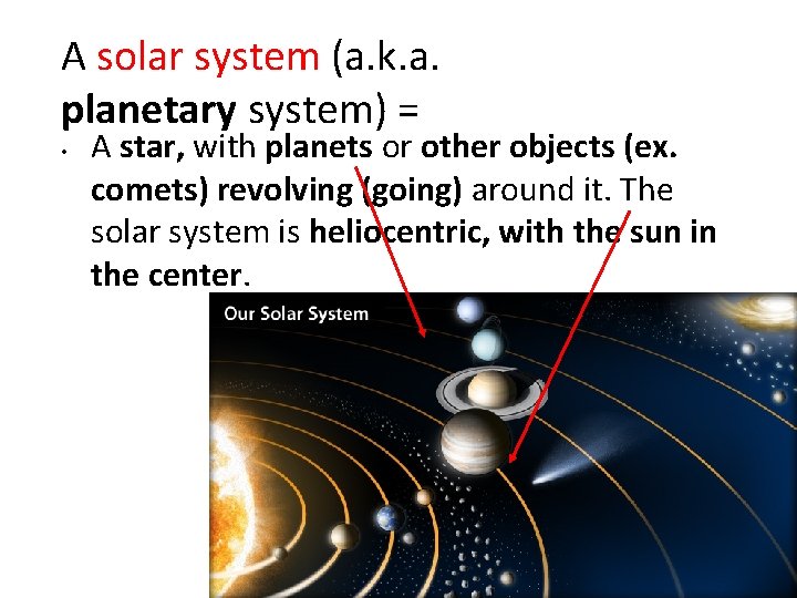 A solar system (a. k. a. planetary system) = • A star, with planets