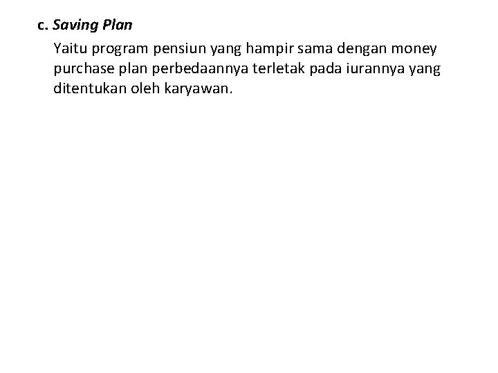 c. Saving Plan Yaitu program pensiun yang hampir sama dengan money purchase plan perbedaannya