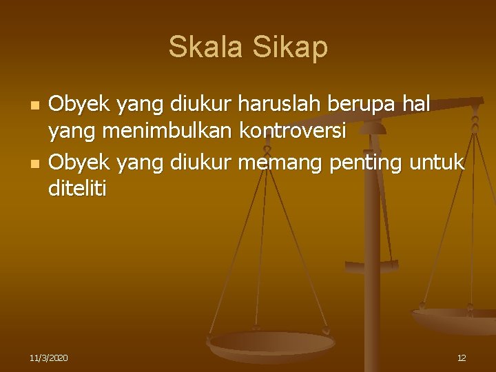 Skala Sikap n n Obyek yang diukur haruslah berupa hal yang menimbulkan kontroversi Obyek