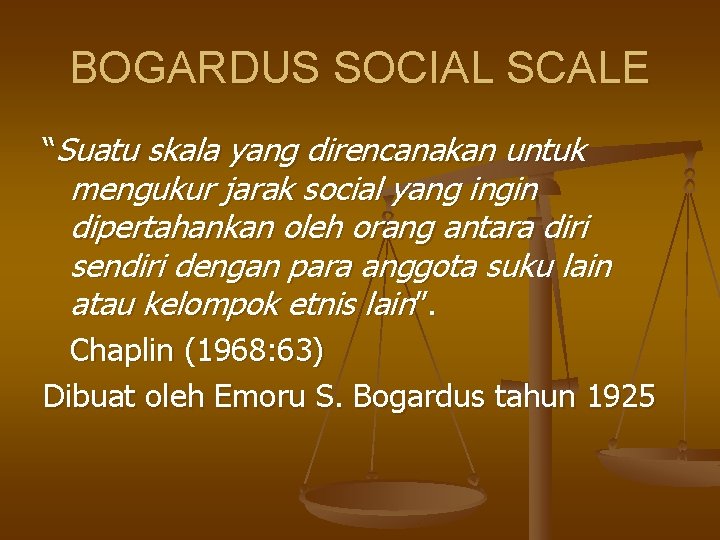 BOGARDUS SOCIAL SCALE “Suatu skala yang direncanakan untuk mengukur jarak social yang ingin dipertahankan