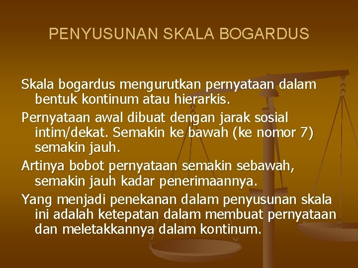 PENYUSUNAN SKALA BOGARDUS Skala bogardus mengurutkan pernyataan dalam bentuk kontinum atau hierarkis. Pernyataan awal