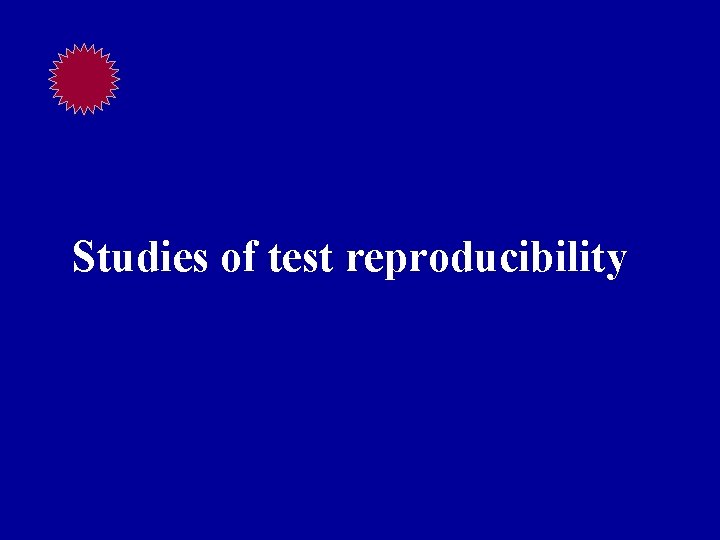 Studies of test reproducibility 