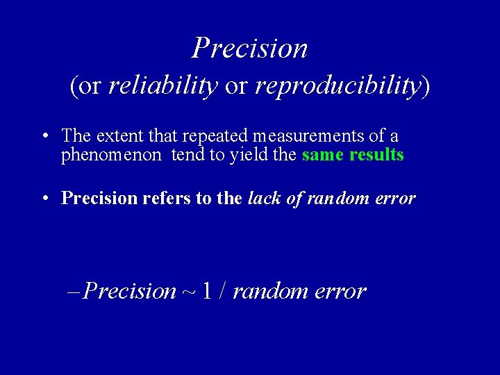 Precision (or reliability or reproducibility) • The extent that repeated measurements of a phenomenon